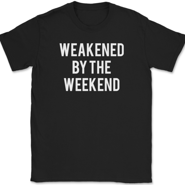 Weakened By The Weekend T-Shirt Mens Tee