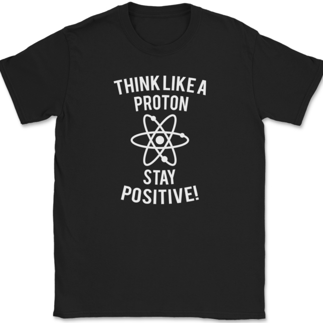 Think Like A Proton Stay Positive T-Shirt Mens Tee