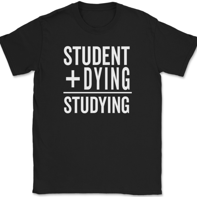 Student Plus Dying Studying T-Shirt Mens Tee