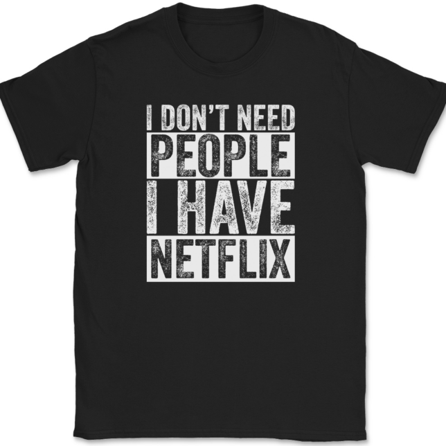 I Don't Need People I have Netflix T-Shirt Mens Tee