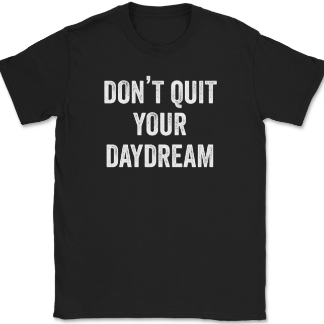 Don't Quit Your Daydream T-Shirt Mens Tee