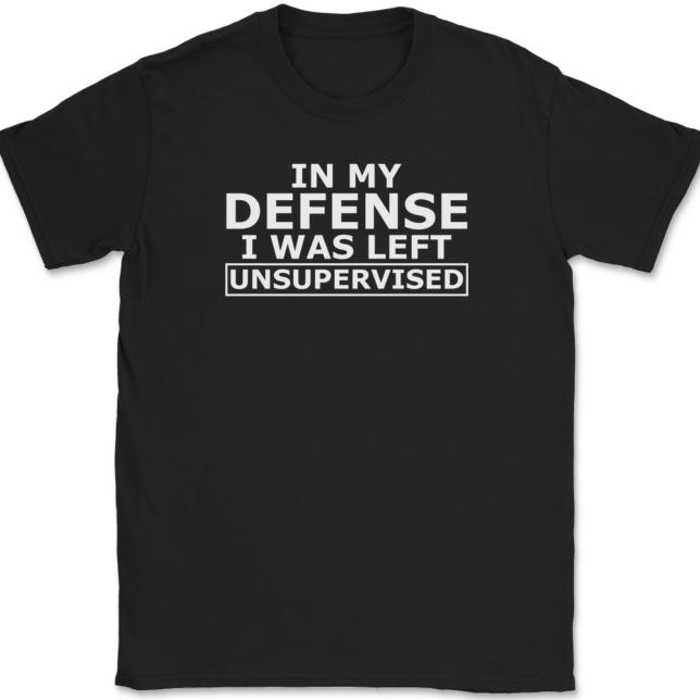 In My Defense I Was Left Unsupervised T-Shirt Mens Tee