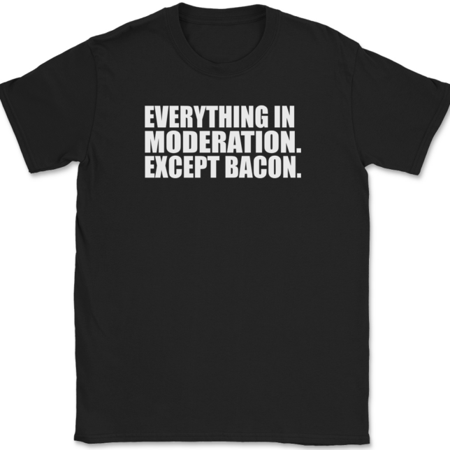 Everything In Moderation Except Bacon T-Shirt Mens Tee