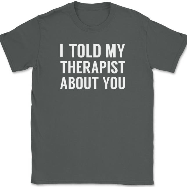 I Told My Therapist About You T-Shirt Mens Tee - Image 3