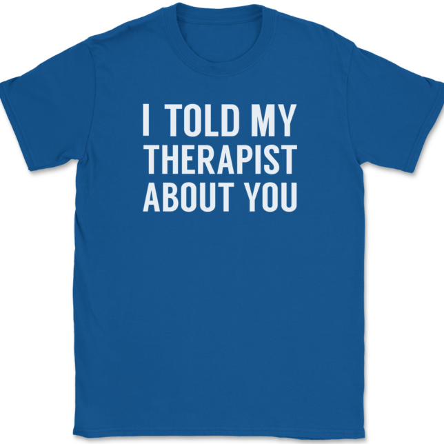 I Told My Therapist About You T-Shirt Mens Tee - Image 5