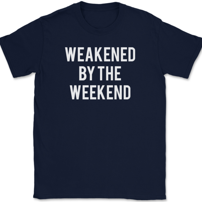 Weakened By The Weekend T-Shirt Mens Tee - Image 6