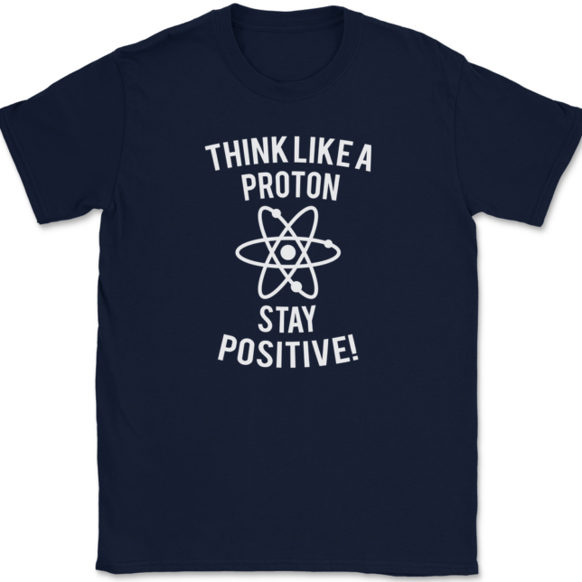 Think Like A Proton Stay Positive T-Shirt Mens Tee - Image 6