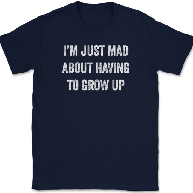 I'm Just Mad About Having To Grow Up T-Shirt Mens Tee - Image 6