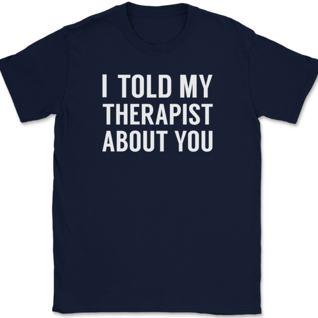 I Told My Therapist About You T-Shirt Mens Tee - Image 6