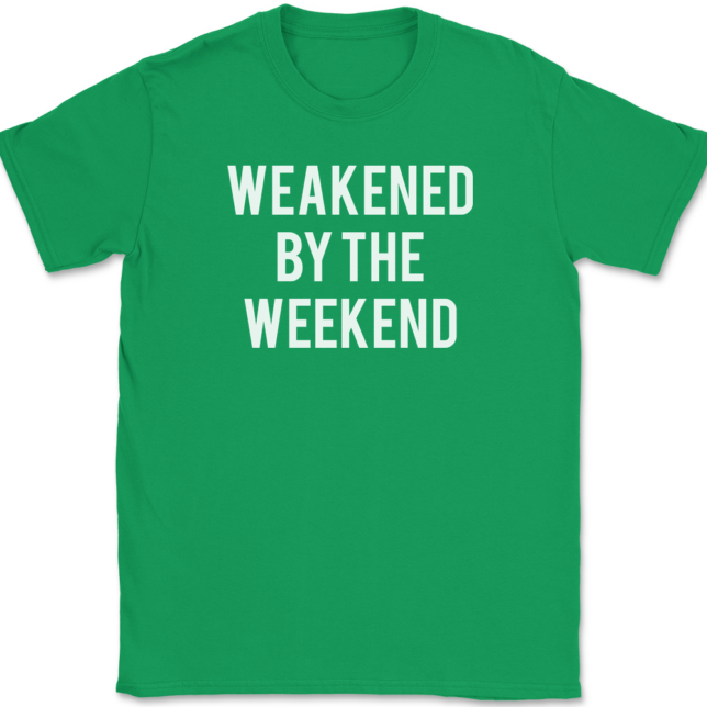 Weakened By The Weekend T-Shirt Mens Tee - Image 7