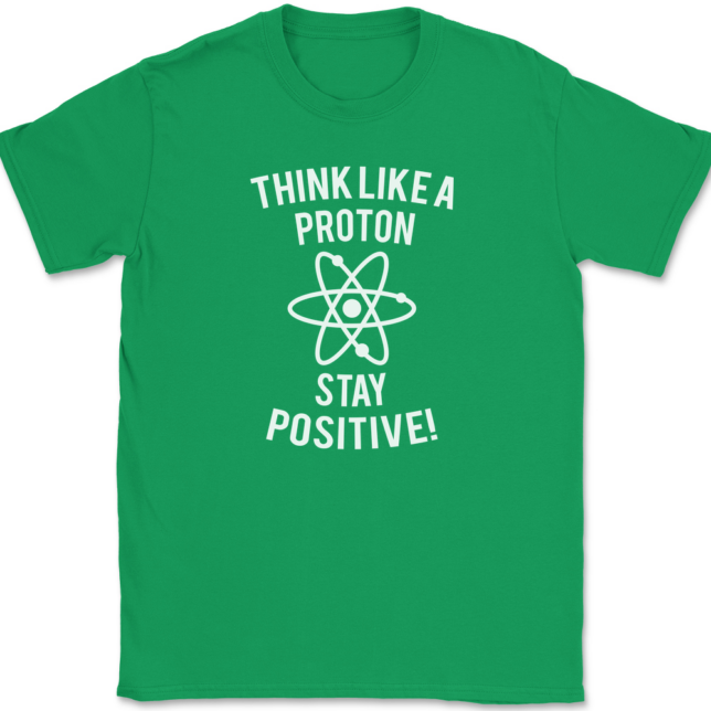 Think Like A Proton Stay Positive T-Shirt Mens Tee - Image 7