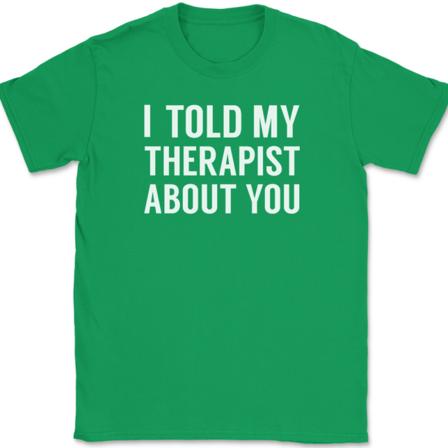 I Told My Therapist About You T-Shirt Mens Tee - Image 7