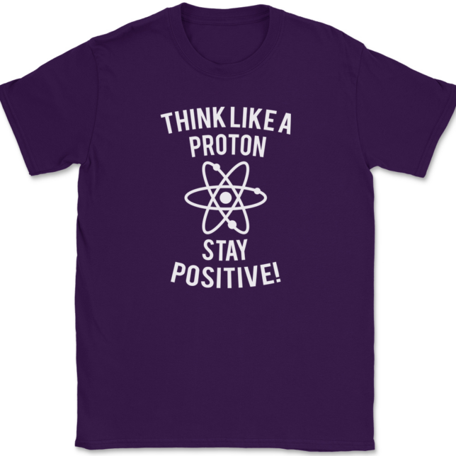 Think Like A Proton Stay Positive T-Shirt Mens Tee - Image 8