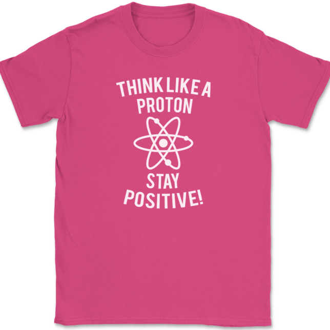 Think Like A Proton Stay Positive T-Shirt Mens Tee - Image 9