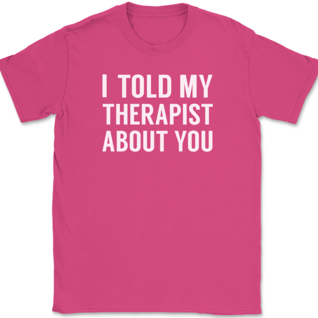 I Told My Therapist About You T-Shirt Mens Tee - Image 9