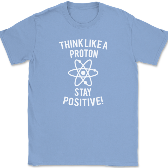 Think Like A Proton Stay Positive T-Shirt Mens Tee - Image 10