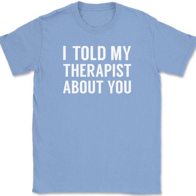 I Told My Therapist About You T-Shirt Mens Tee - Image 10