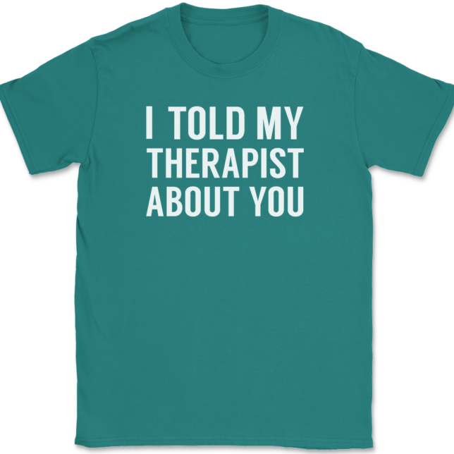 I Told My Therapist About You T-Shirt Mens Tee - Image 11