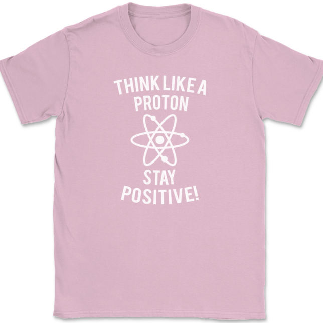 Think Like A Proton Stay Positive T-Shirt Mens Tee - Image 12