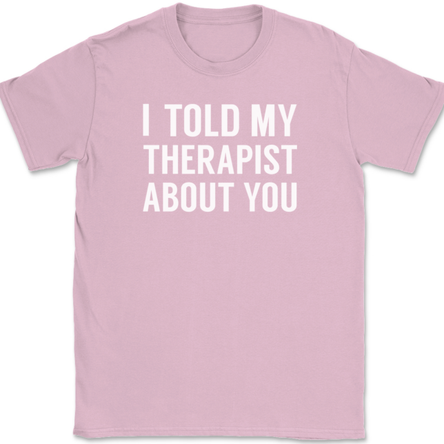 I Told My Therapist About You T-Shirt Mens Tee - Image 12