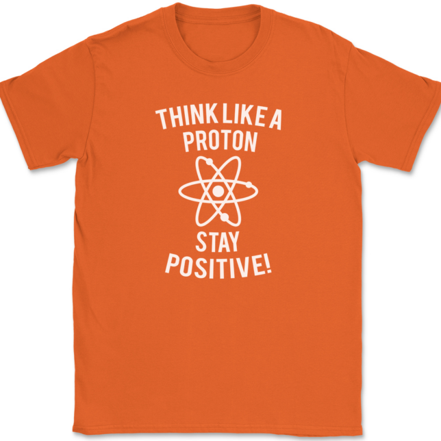 Think Like A Proton Stay Positive T-Shirt Mens Tee - Image 13