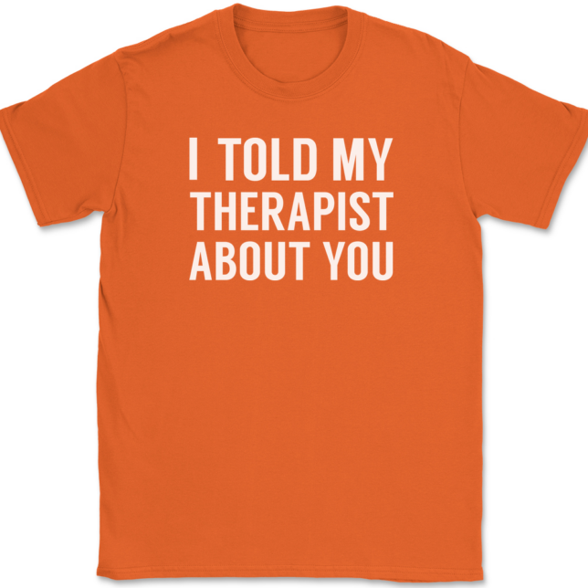 I Told My Therapist About You T-Shirt Mens Tee - Image 13