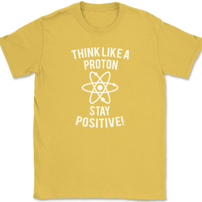 Think Like A Proton Stay Positive T-Shirt Mens Tee - Image 14