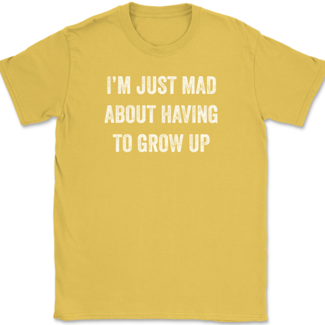 I'm Just Mad About Having To Grow Up T-Shirt Mens Tee - Image 14