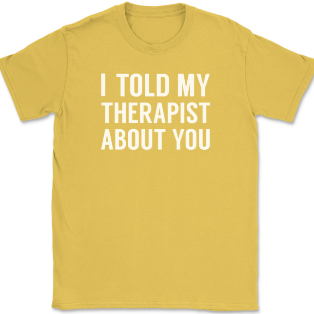 I Told My Therapist About You T-Shirt Mens Tee - Image 14