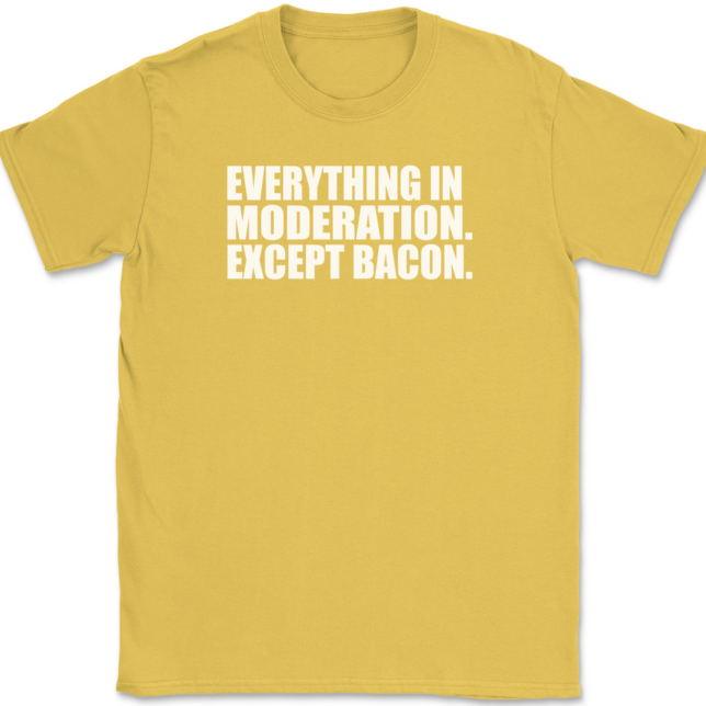 Everything In Moderation Except Bacon T-Shirt Mens Tee - Image 14