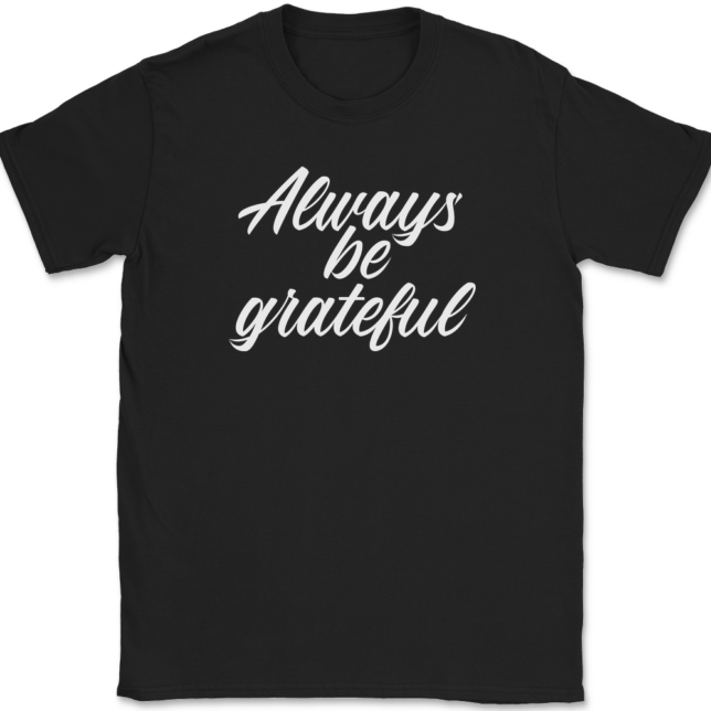 Always Be Grateful T-Shirt Mens Tee