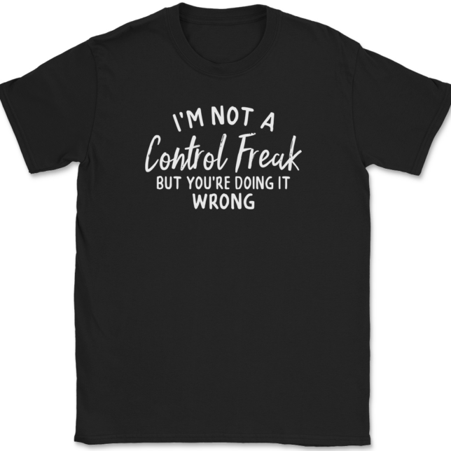 I'm Not A Control Freak But You're Doing It Wrong T-Shirt Mens Tee