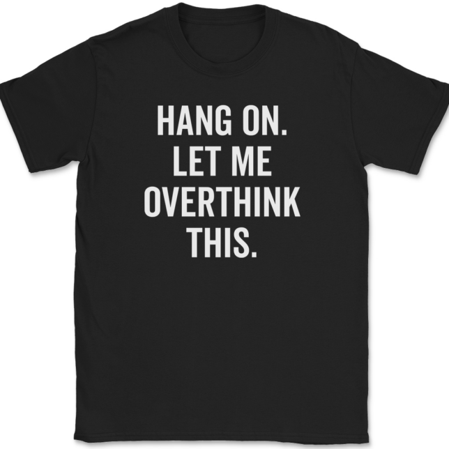 Hang On Let Me Overthink This T-Shirt Mens Tee