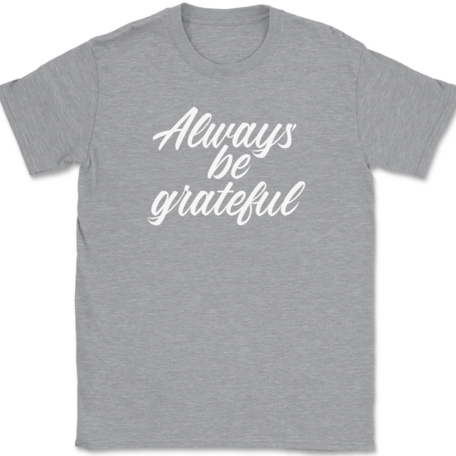 Always Be Grateful T-Shirt Mens Tee - Image 2