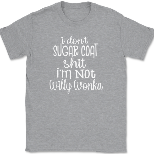 I Don't Sugar Coat Shit I'm Not Willy Wonka T-Shirt Mens Tee - Image 2