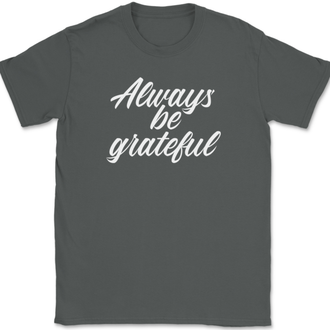 Always Be Grateful T-Shirt Mens Tee - Image 3