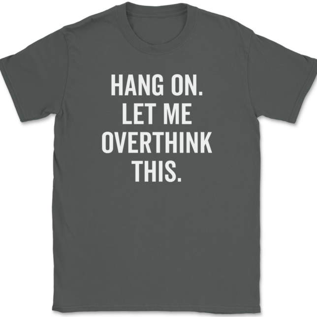 Hang On Let Me Overthink This T-Shirt Mens Tee - Image 3