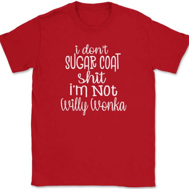 I Don't Sugar Coat Shit I'm Not Willy Wonka T-Shirt Mens Tee - Image 4