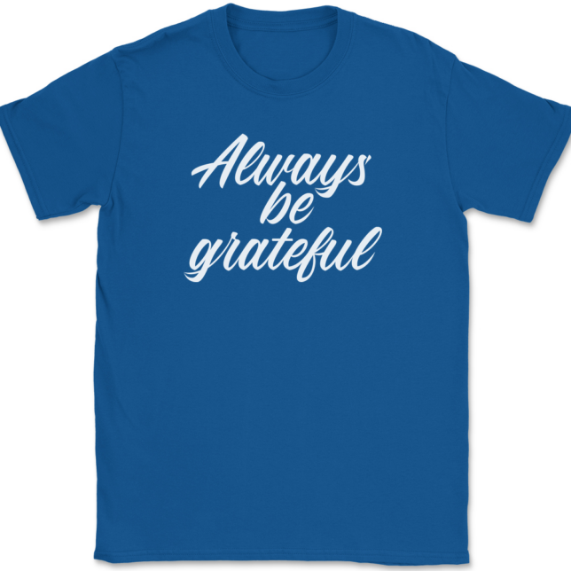 Always Be Grateful T-Shirt Mens Tee - Image 5