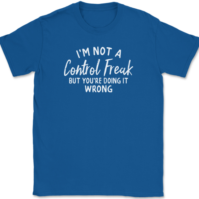 I'm Not A Control Freak But You're Doing It Wrong T-Shirt Mens Tee - Image 5