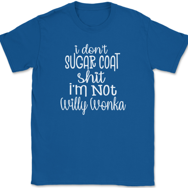 I Don't Sugar Coat Shit I'm Not Willy Wonka T-Shirt Mens Tee - Image 5