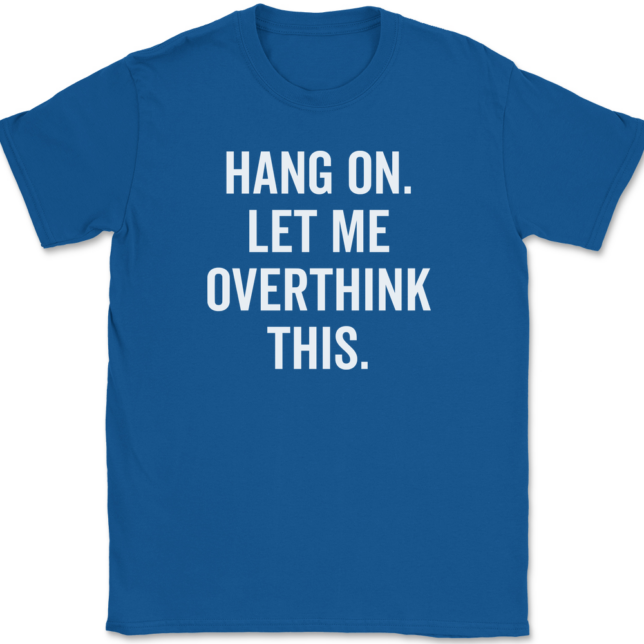 Hang On Let Me Overthink This T-Shirt Mens Tee - Image 5