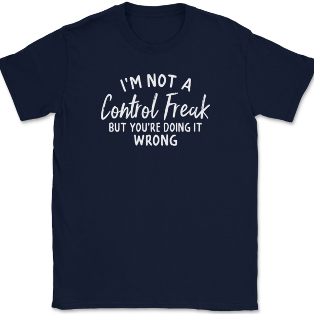 I'm Not A Control Freak But You're Doing It Wrong T-Shirt Mens Tee - Image 6