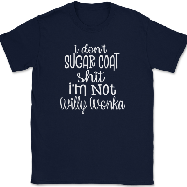 I Don't Sugar Coat Shit I'm Not Willy Wonka T-Shirt Mens Tee - Image 6