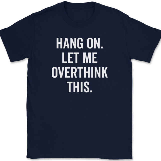 Hang On Let Me Overthink This T-Shirt Mens Tee - Image 6