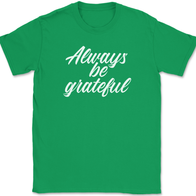 Always Be Grateful T-Shirt Mens Tee - Image 7