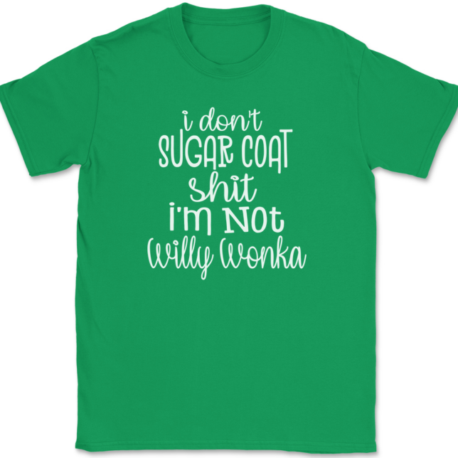 I Don't Sugar Coat Shit I'm Not Willy Wonka T-Shirt Mens Tee - Image 7