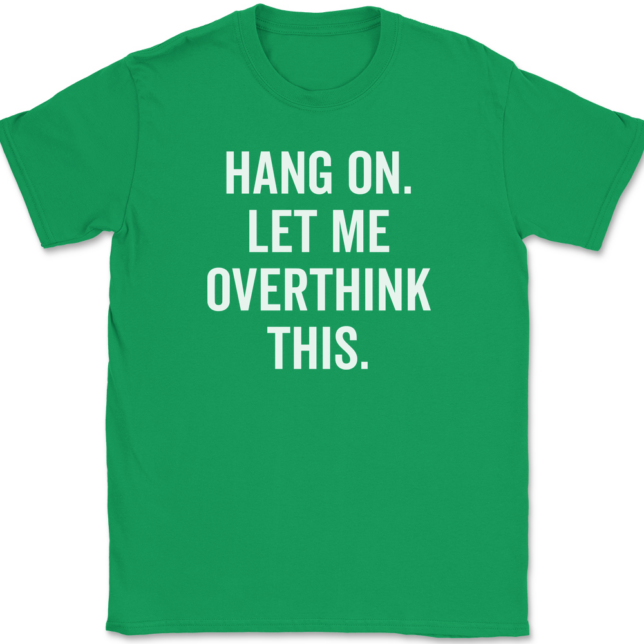 Hang On Let Me Overthink This T-Shirt Mens Tee - Image 7