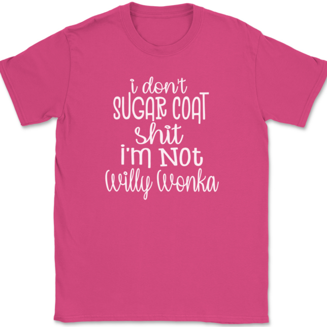 I Don't Sugar Coat Shit I'm Not Willy Wonka T-Shirt Mens Tee - Image 8