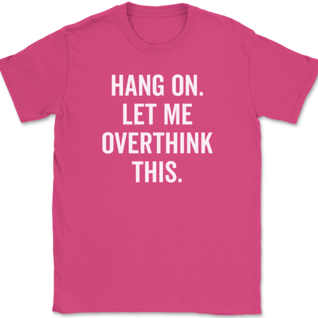 Hang On Let Me Overthink This T-Shirt Mens Tee - Image 8